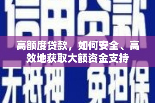 周村高额度贷款，如何安全、高效地获取大额资金支持