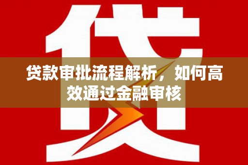 周村贷款审批流程解析，如何高效通过金融审核
