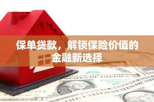 周村保单贷款，解锁保险价值的金融新选择