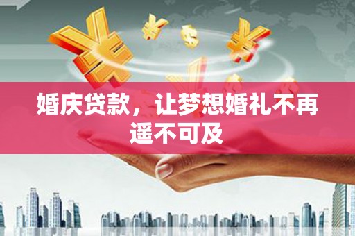 周村婚庆贷款，让梦想婚礼不再遥不可及