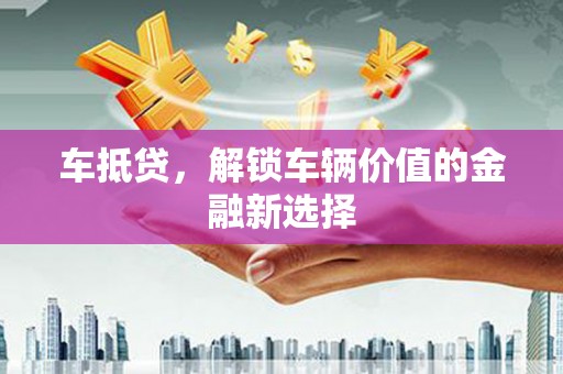 周村车抵贷，解锁车辆价值的金融新选择