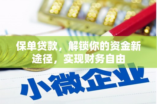 周村保单贷款，解锁你的资金新途径，实现财务自由