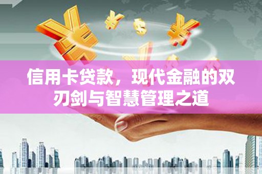 周村信用卡贷款，现代金融的双刃剑与智慧管理之道