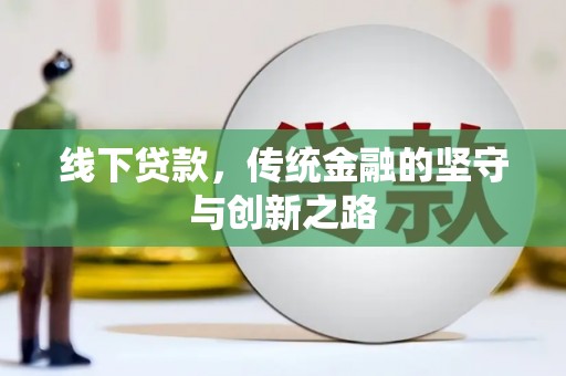 周村线下贷款，传统金融的坚守与创新之路