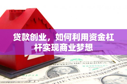 周村贷款创业，如何利用资金杠杆实现商业梦想