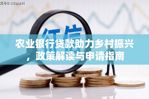 周村农业银行贷款助力乡村振兴，政策解读与申请指南