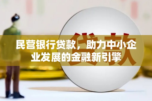周村民营银行贷款，助力中小企业发展的金融新引擎