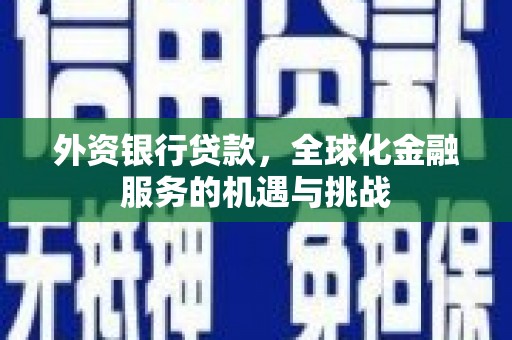周村外资银行贷款，全球化金融服务的机遇与挑战