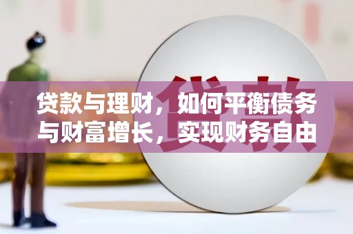 周村贷款与理财，如何平衡债务与财富增长，实现财务自由